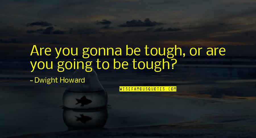 Happy 24th Birthday Daughter Quotes By Dwight Howard: Are you gonna be tough, or are you