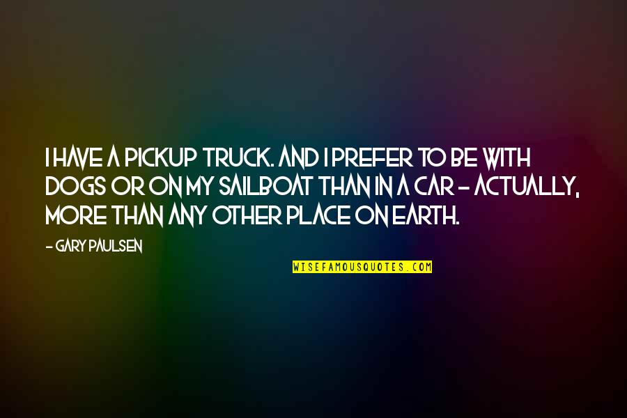 Happy 3 Months Together Quotes By Gary Paulsen: I have a pickup truck. And I prefer Happy 3 Months Together Quotes By Gary Paulsen: I have a pickup truck. And I prefer