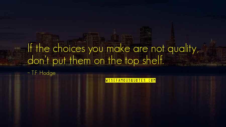 Happy 3 Years Of Friendship Quotes By T.F. Hodge: If the choices you make are not quality,