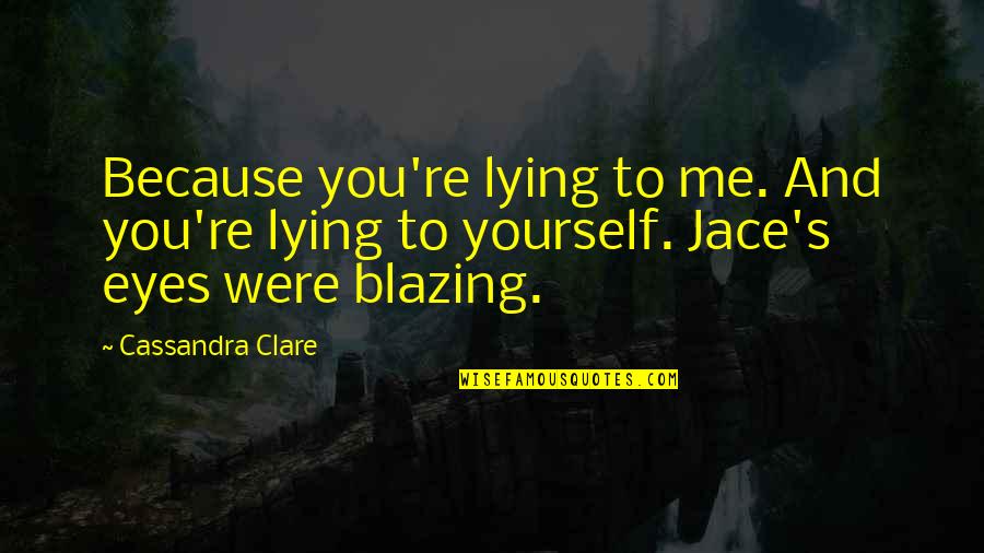 Happy 31th Birthday To Me Quotes By Cassandra Clare: Because you're lying to me. And you're lying Happy 31th Birthday To Me Quotes By Cassandra Clare: Because you're lying to me. And you're lying