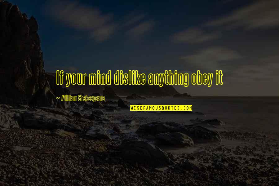 Happy 35th Monthsary Quotes By William Shakespeare: If your mind dislike anything obey it