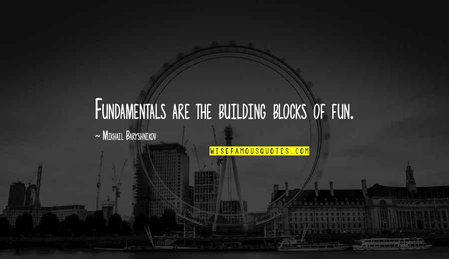 Happy 38 Birthday Quotes By Mikhail Baryshnikov: Fundamentals are the building blocks of fun.