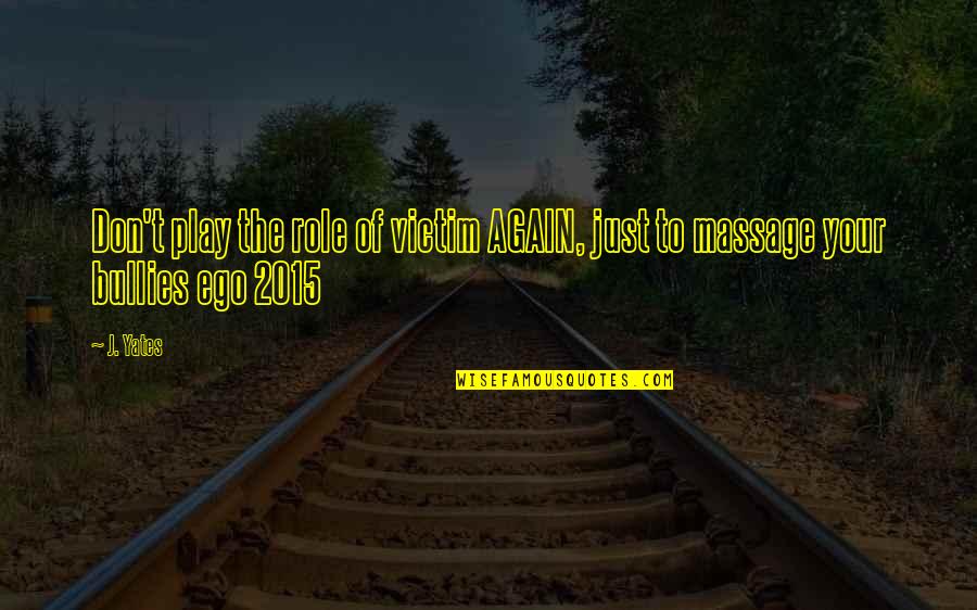 Happy 38th Anniversary Quotes By J. Yates: Don't play the role of victim AGAIN, just