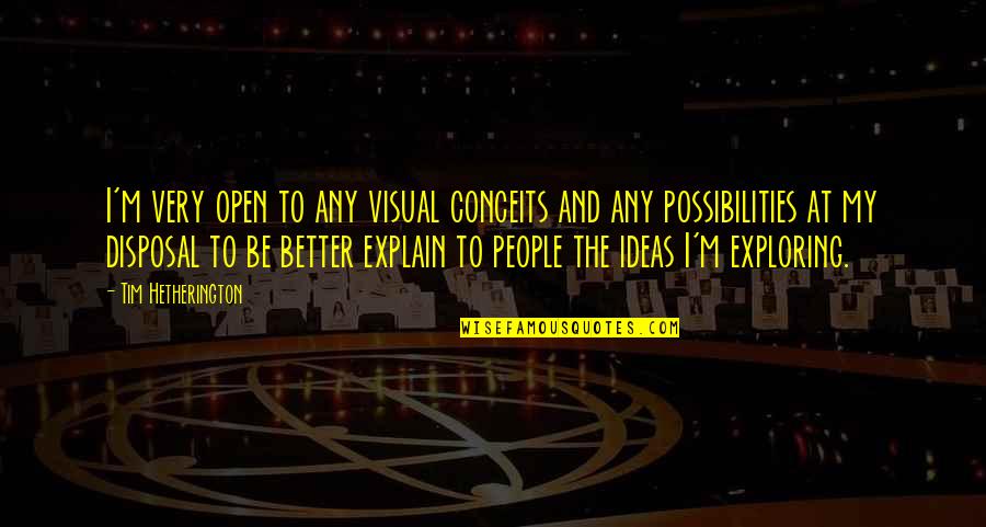 Happy 420 Quotes By Tim Hetherington: I'm very open to any visual conceits and Happy 420 Quotes By Tim Hetherington: I'm very open to any visual conceits and