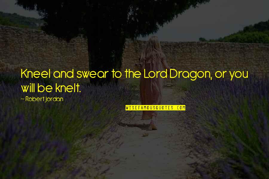 Happy 44th Birthday Quotes By Robert Jordan: Kneel and swear to the Lord Dragon, or