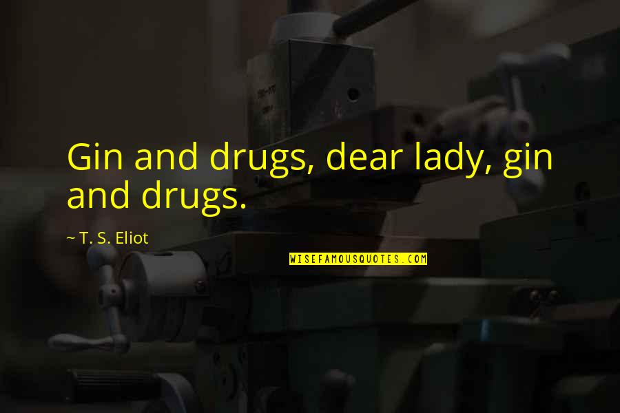 Happy 44th Birthday Quotes By T. S. Eliot: Gin and drugs, dear lady, gin and drugs.