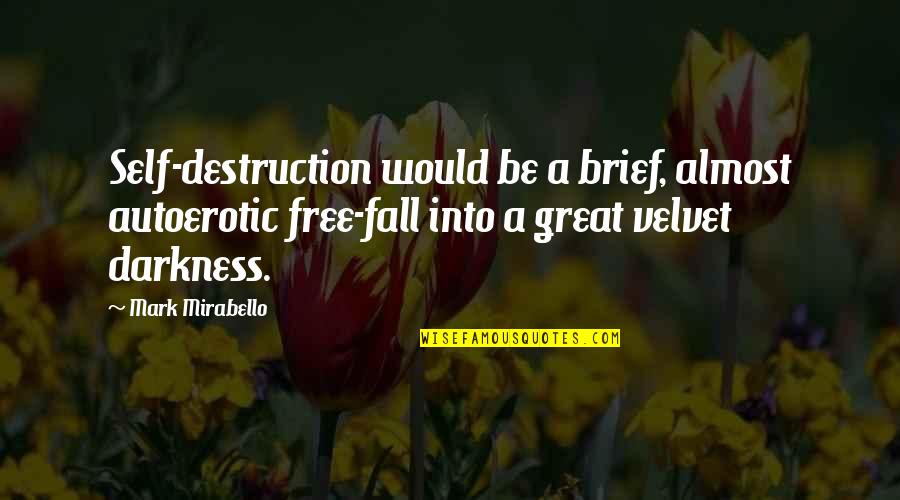 Happy 4th Month Anniversary Quotes By Mark Mirabello: Self-destruction would be a brief, almost autoerotic free-fall Happy 4th Month Anniversary Quotes By Mark Mirabello: Self-destruction would be a brief, almost autoerotic free-fall