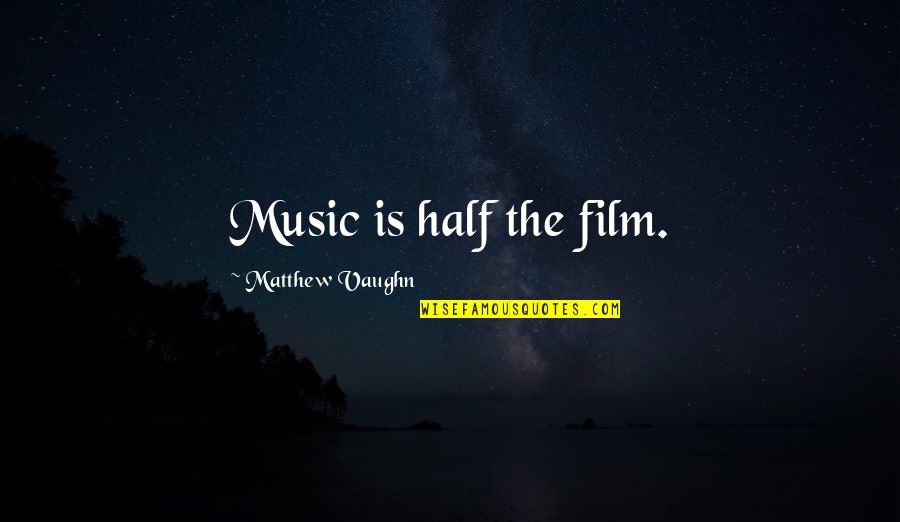 Happy 4th Quotes By Matthew Vaughn: Music is half the film.