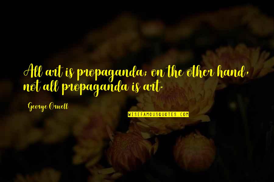 Happy 5 De Mayo Quotes By George Orwell: All art is propaganda; on the other hand,