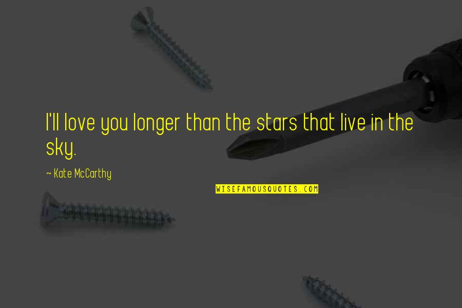 Happy 5 De Mayo Quotes By Kate McCarthy: I'll love you longer than the stars that Happy 5 De Mayo Quotes By Kate McCarthy: I'll love you longer than the stars that