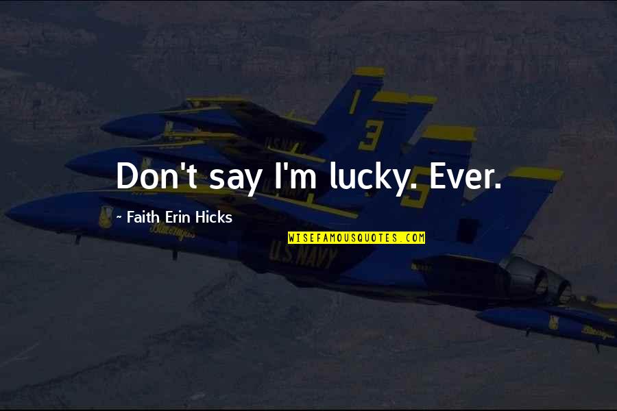Happy 520 Quotes By Faith Erin Hicks: Don't say I'm lucky. Ever. Happy 520 Quotes By Faith Erin Hicks: Don't say I'm lucky. Ever.
