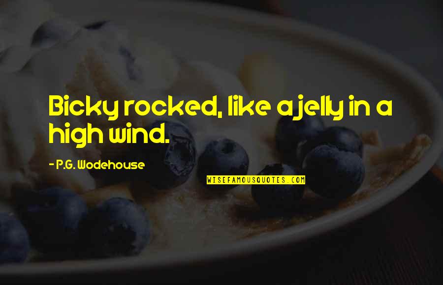 Happy 520 Quotes By P.G. Wodehouse: Bicky rocked, like a jelly in a high