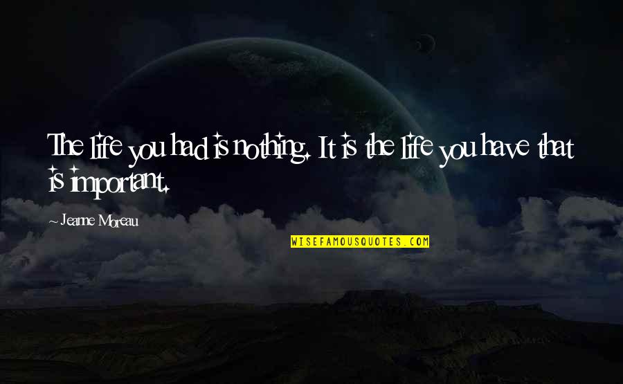 Happy 5th Monthsary Quotes By Jeanne Moreau: The life you had is nothing. It is