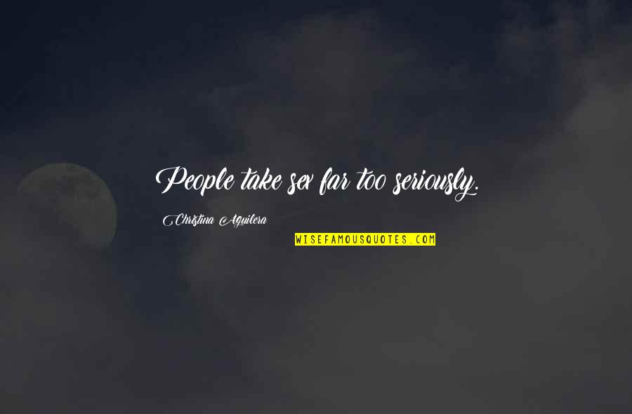 Happy 60th Quotes By Christina Aguilera: People take sex far too seriously. Happy 60th Quotes By Christina Aguilera: People take sex far too seriously.
