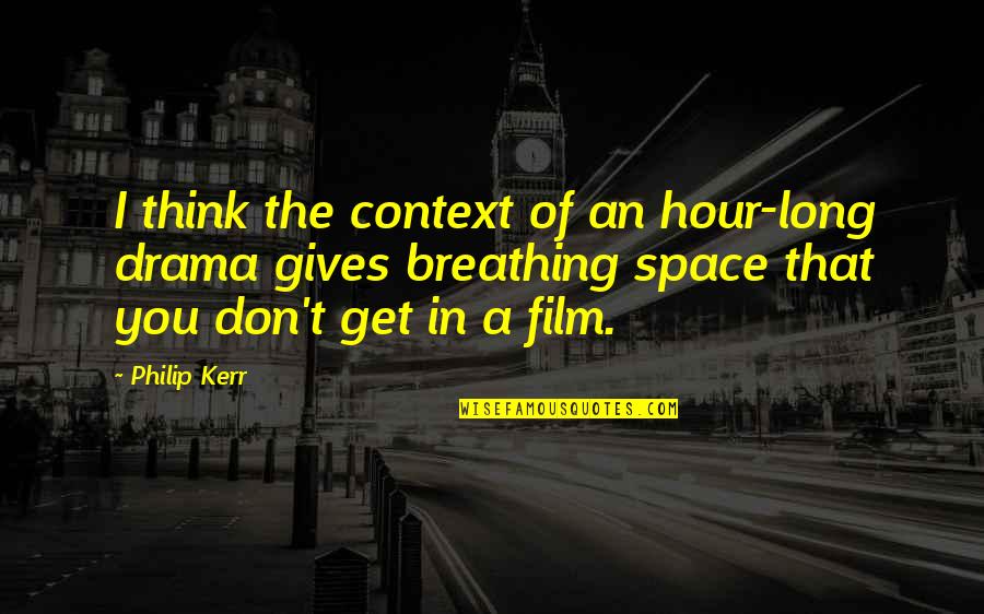 Happy 6th Anniversary Quotes By Philip Kerr: I think the context of an hour-long drama