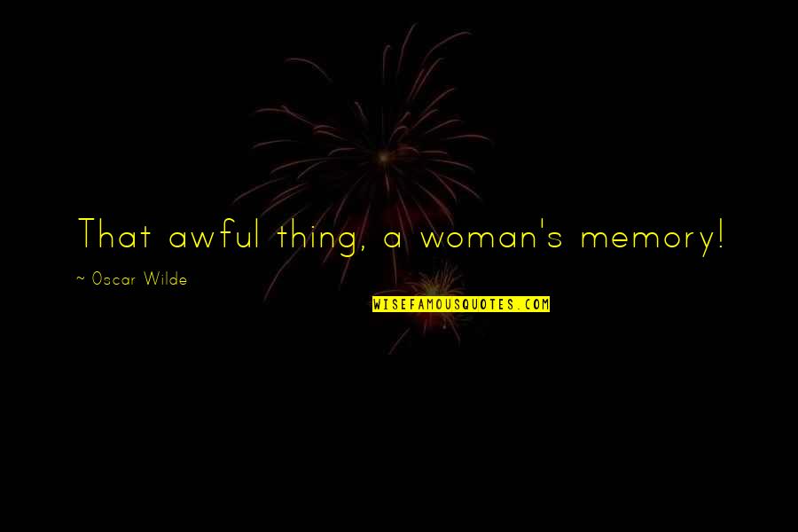 Happy 70th Anniversary Quotes By Oscar Wilde: That awful thing, a woman's memory! Happy 70th Anniversary Quotes By Oscar Wilde: That awful thing, a woman's memory!