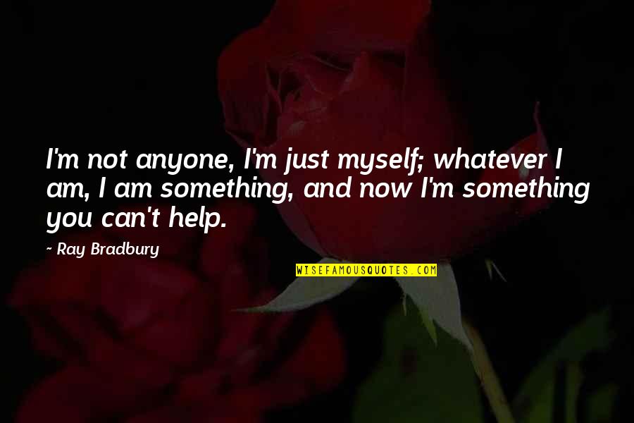 Happy 72nd Birthday Quotes By Ray Bradbury: I'm not anyone, I'm just myself; whatever I