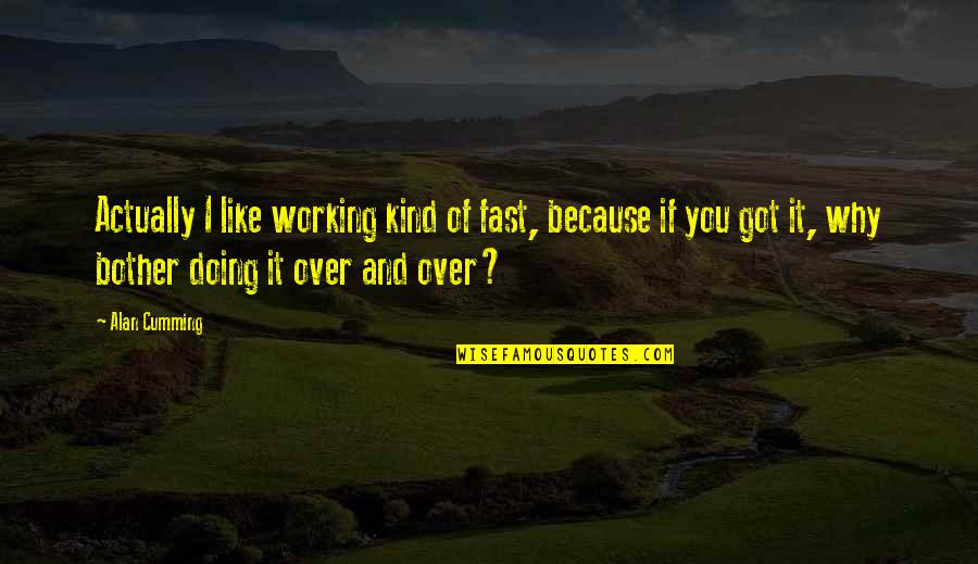 Happy 9 Months Anniversary Quotes By Alan Cumming: Actually I like working kind of fast, because Happy 9 Months Anniversary Quotes By Alan Cumming: Actually I like working kind of fast, because