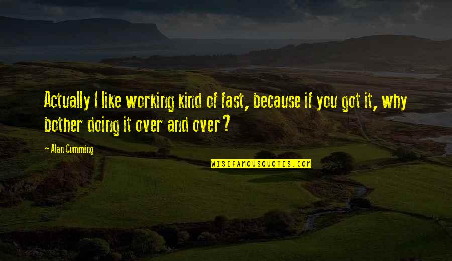 Happy 9 Months Anniversary Quotes By Alan Cumming: Actually I like working kind of fast, because