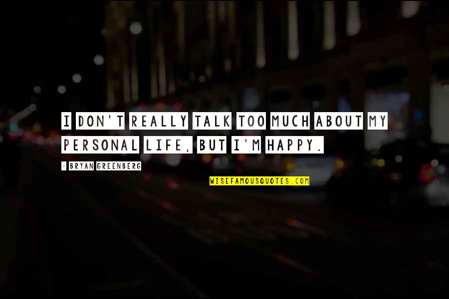 Happy About Life Quotes By Bryan Greenberg: I don't really talk too much about my Happy About Life Quotes By Bryan Greenberg: I don't really talk too much about my