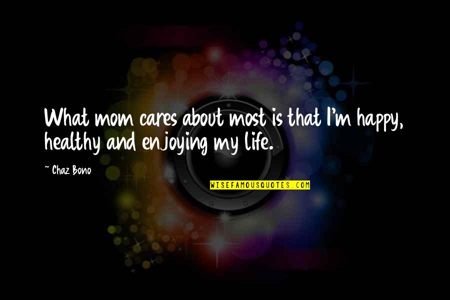 Happy About Life Quotes By Chaz Bono: What mom cares about most is that I'm