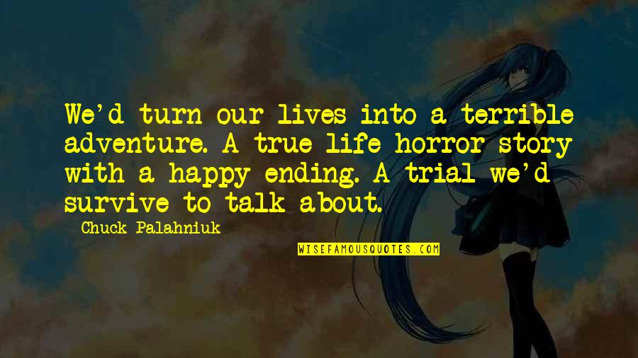 Happy About Life Quotes By Chuck Palahniuk: We'd turn our lives into a terrible adventure. Happy About Life Quotes By Chuck Palahniuk: We'd turn our lives into a terrible adventure.