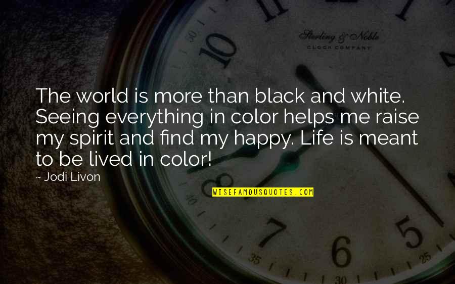 Happy About Life Quotes By Jodi Livon: The world is more than black and white. Happy About Life Quotes By Jodi Livon: The world is more than black and white.