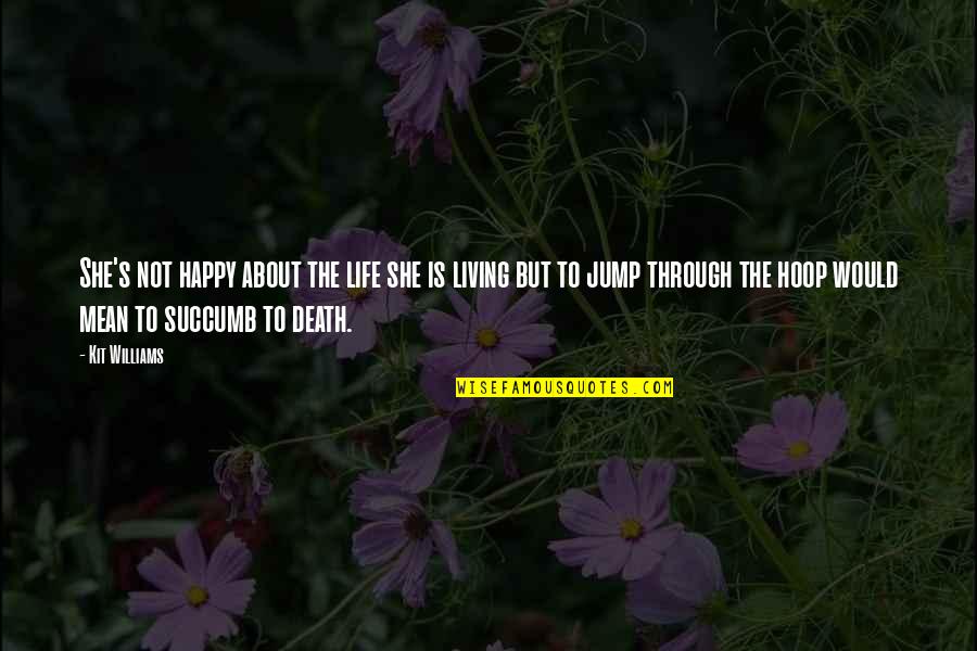 Happy About Life Quotes By Kit Williams: She's not happy about the life she is Happy About Life Quotes By Kit Williams: She's not happy about the life she is