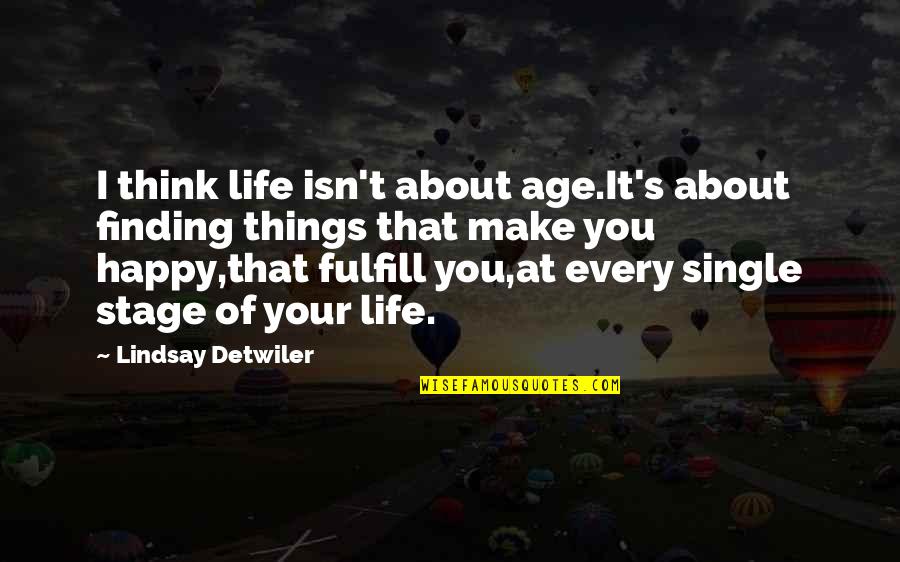 Happy About Life Quotes By Lindsay Detwiler: I think life isn't about age.It's about finding Happy About Life Quotes By Lindsay Detwiler: I think life isn't about age.It's about finding