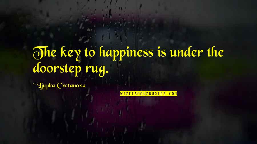 Happy About Life Quotes By Ljupka Cvetanova: The key to happiness is under the doorstep Happy About Life Quotes By Ljupka Cvetanova: The key to happiness is under the doorstep