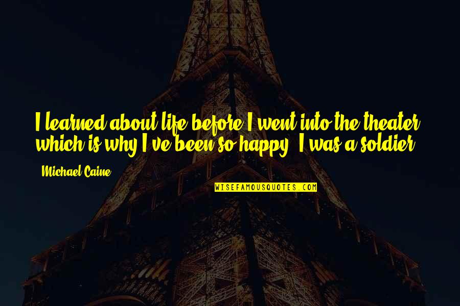 Happy About Life Quotes By Michael Caine: I learned about life before I went into Happy About Life Quotes By Michael Caine: I learned about life before I went into