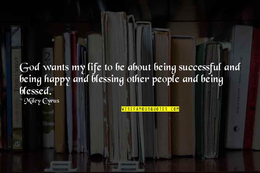 Happy About Life Quotes By Miley Cyrus: God wants my life to be about being Happy About Life Quotes By Miley Cyrus: God wants my life to be about being