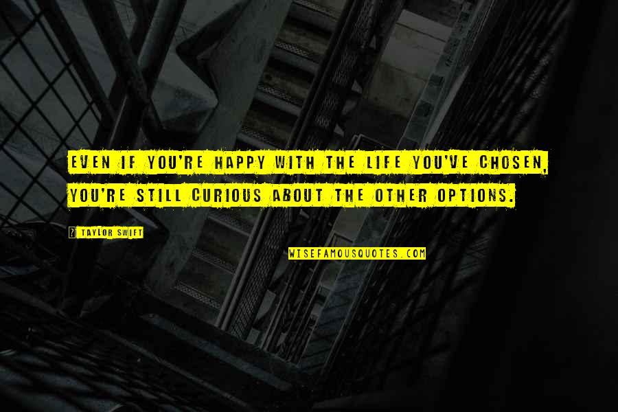Happy About Life Quotes By Taylor Swift: Even if you're happy with the life you've
