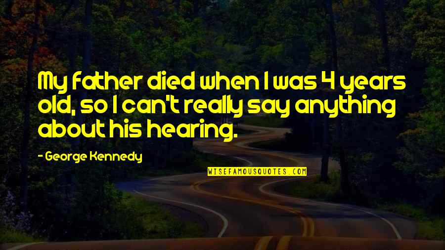 Happy Adventures Quotes By George Kennedy: My father died when I was 4 years Happy Adventures Quotes By George Kennedy: My father died when I was 4 years