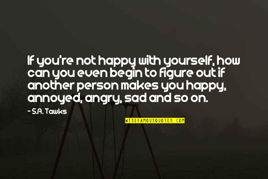 Happy Adventurous Quotes By S.A. Tawks: If you're not happy with yourself, how can