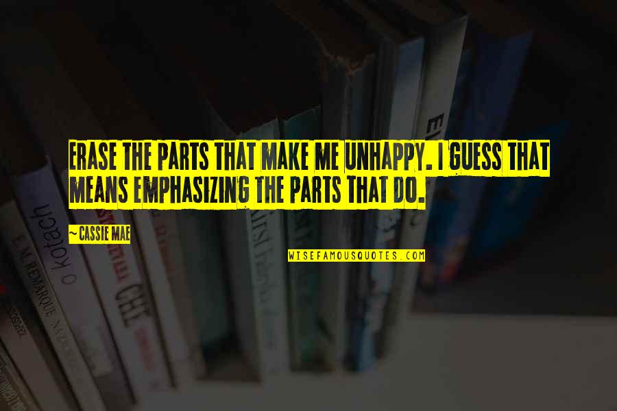 Happy Advice Quotes By Cassie Mae: Erase the parts that make me unhappy. I