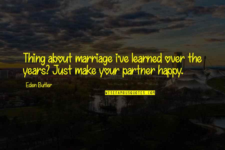 Happy Advice Quotes By Eden Butler: Thing about marriage i've learned over the years?