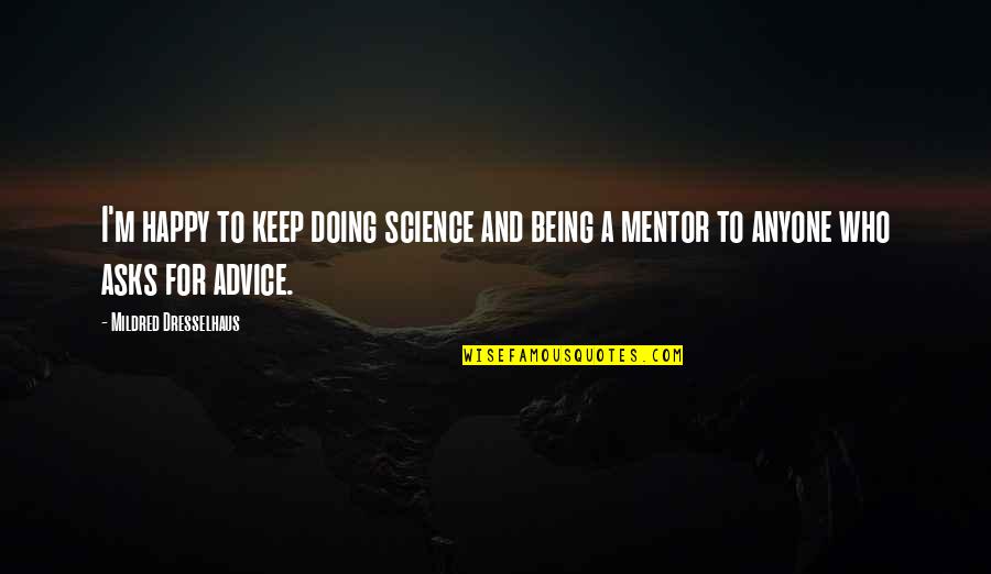 Happy Advice Quotes By Mildred Dresselhaus: I'm happy to keep doing science and being