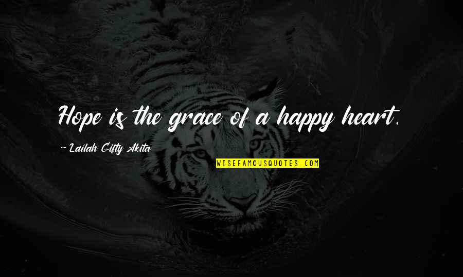 Happy Affirmations Quotes By Lailah Gifty Akita: Hope is the grace of a happy heart. Happy Affirmations Quotes By Lailah Gifty Akita: Hope is the grace of a happy heart.