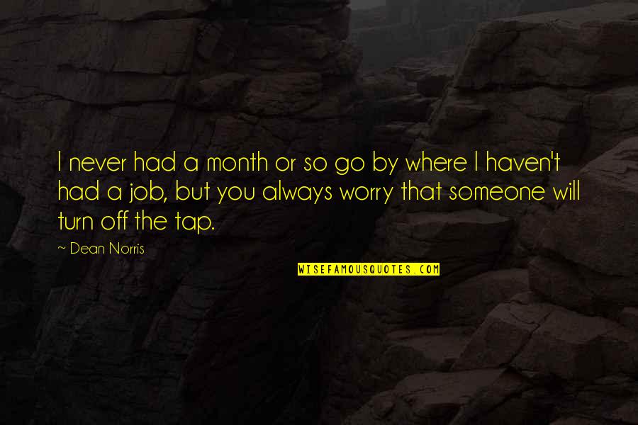 Happy After A Break Up Quotes By Dean Norris: I never had a month or so go