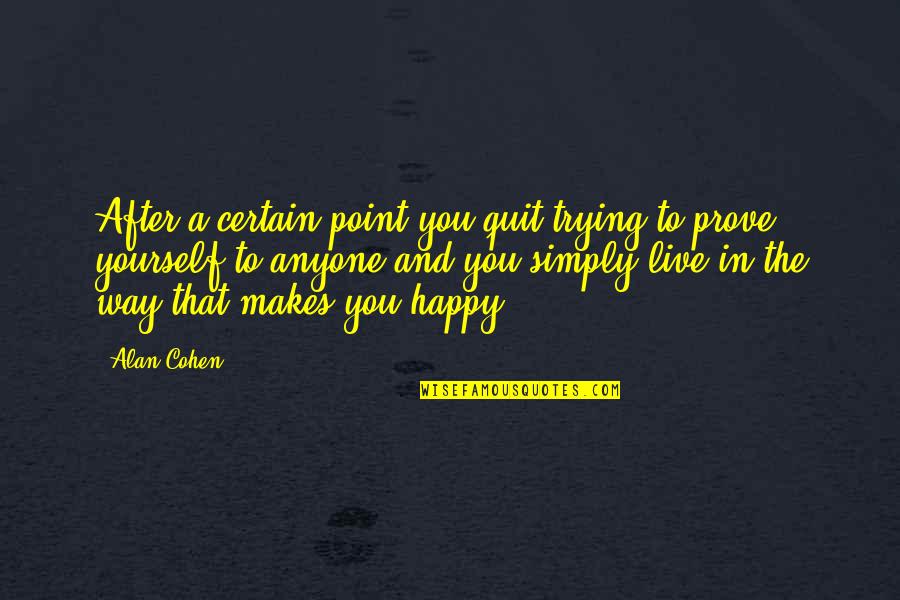 Happy After All Quotes By Alan Cohen: After a certain point you quit trying to