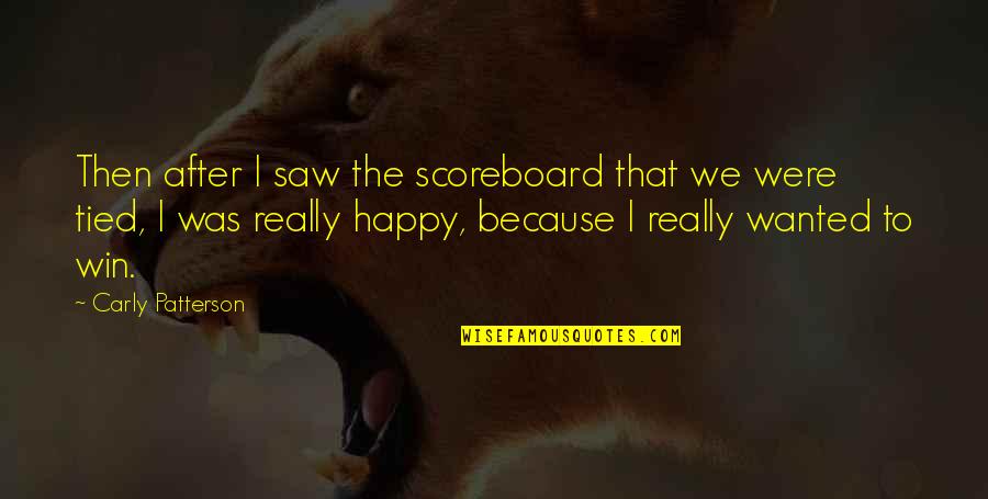 Happy After All Quotes By Carly Patterson: Then after I saw the scoreboard that we