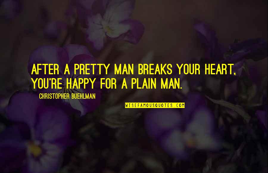 Happy After All Quotes By Christopher Buehlman: After a pretty man breaks your heart, you're