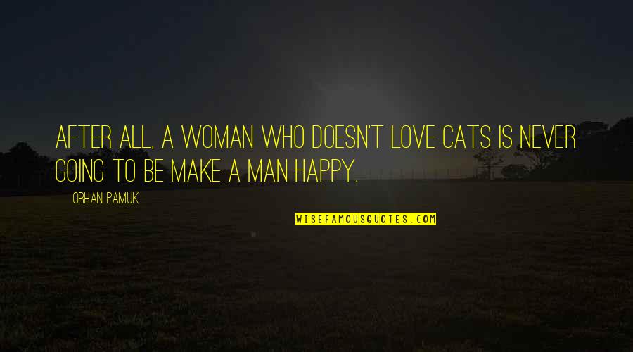 Happy After All Quotes By Orhan Pamuk: After all, a woman who doesn't love cats