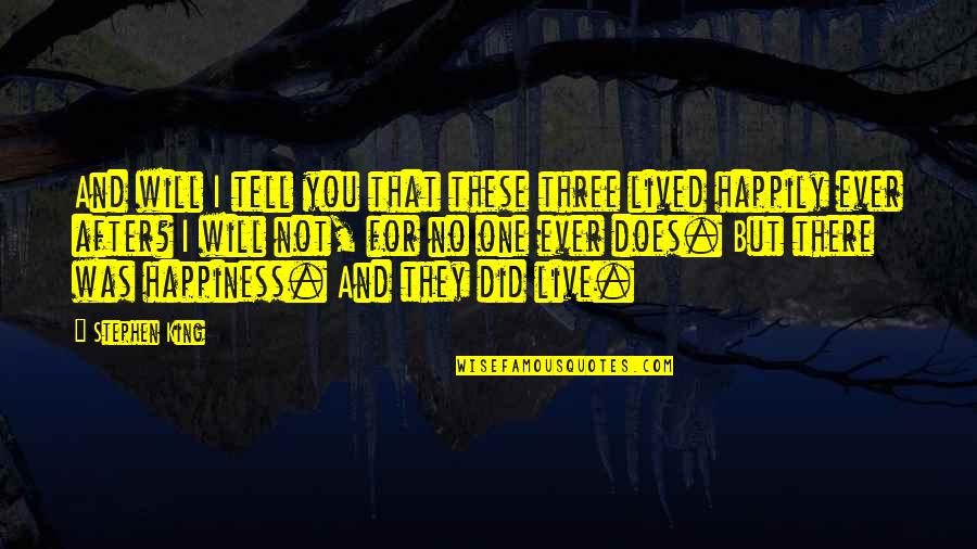 Happy After All Quotes By Stephen King: And will I tell you that these three