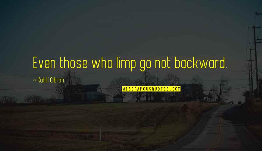 Happy After Break Up Quotes By Kahlil Gibran: Even those who limp go not backward.
