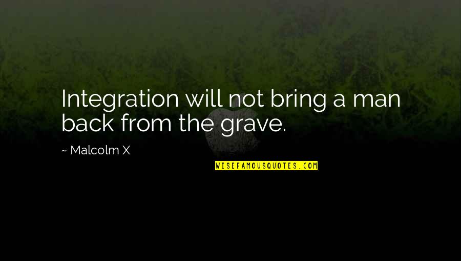 Happy After Long Time Quotes By Malcolm X: Integration will not bring a man back from
