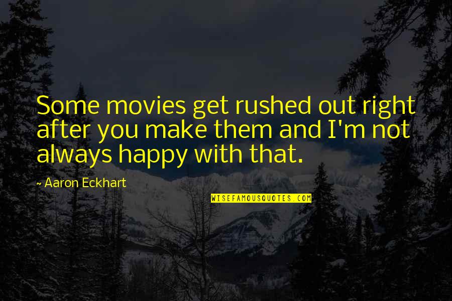 Happy After You Quotes By Aaron Eckhart: Some movies get rushed out right after you Happy After You Quotes By Aaron Eckhart: Some movies get rushed out right after you