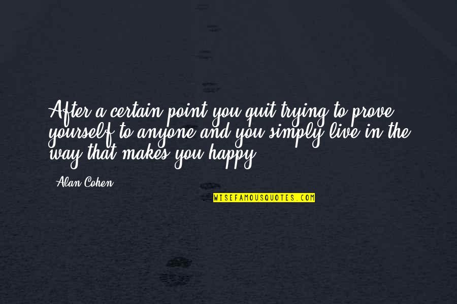 Happy After You Quotes By Alan Cohen: After a certain point you quit trying to Happy After You Quotes By Alan Cohen: After a certain point you quit trying to