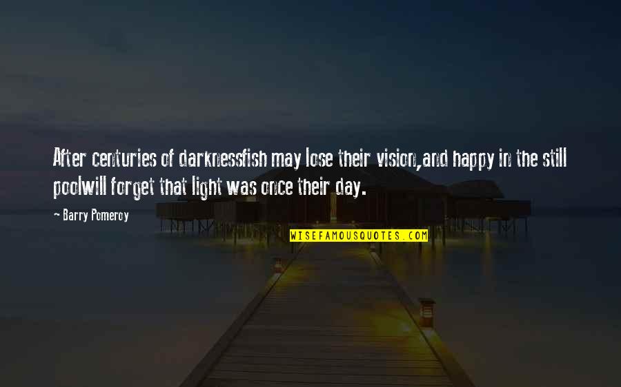 Happy After You Quotes By Barry Pomeroy: After centuries of darknessfish may lose their vision,and Happy After You Quotes By Barry Pomeroy: After centuries of darknessfish may lose their vision,and